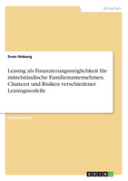 Leasing als Finanzierungsmöglichkeit für mittelständische Familienunternehmen. Chancen und Risiken verschiedener Leasingmodelle