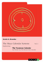 The Maya Calendar Systems Vol. 1