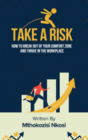 Take a Risk - How to Break Out of Your Comfort Zone and Thrive in the Workplace