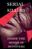 Serial Killers - Inside the Minds of Monsters