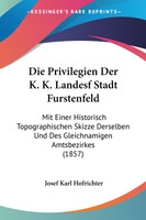 Die Privilegien Der K. K. Landesf Stadt Furstenfeld