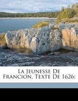 La jeunesse de Francion, texte de 1626;