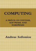 COMPUTING, A PRÉCIS ON SYSTEMS, SOFTWARE AND HARDWARE