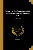 Report of the Superintending School Committee of Keene, N.H. .; Volume 1906