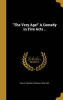 "The Very Age!" A Comedy in Five Acts ..