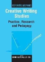 Creative Writing Studies : Practice, Research and Pedagogy Practice, Research and Pedagogy