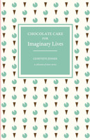 Chocolate Cake for Imaginary Lives