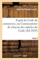 Esprit du Code de commerce, ou Commentaire de chacun des articles du Code. Tome 3