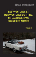 Les aventures et mésaventures de Titine, un cabriolet pas comme les autres. Tome 6