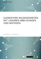Elementare Raumgeometrie mit linearen Abbildungen und Matrizen