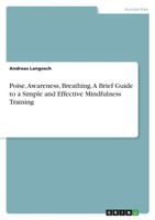 Poise, Awareness, Breathing. A Brief Guide to a Simple and Effective Mindfulness Training