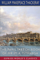 The Paris Sketch Book of Mr. M. A. Titmarsh (Esprios Classics)