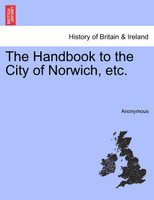 The Handbook to the City of Norwich, etc.
