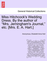 Miss Hitchcock's Wedding Dress. By the author of "Mrs. Jerningham's Journal," etc. [Mrs. E. A. Hart.]