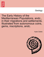 The Early History of the Mediterranean Populations, Andc., in Their Migrations and Settlements. Illustrated from Autonomous Coins, Gems, Inscriptions,