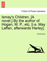 Ismay's Children. [A novel.] By the author of Hogan, M. P., etc. [i.e. May Laffan, afterwards Harley].