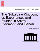 The Subalpine Kingdom; or, Experiences and Studies in Savoy, Piedmont, and Genoa. Vol. II