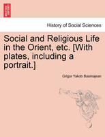 Social and Religious Life in the Orient, etc. [With plates, including a portrait.]