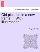 Old pictures in a new frame ... With illustrations.