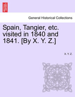 Spain, Tangier, etc. visited in 1840 and 1841. [By X. Y. Z.]