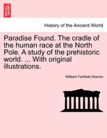 Paradise Found. The cradle of the human race at the North Pole. A study of the prehistoric world. ... With original illustrations.