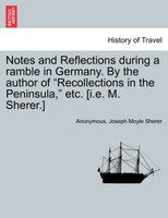 Notes and Reflections during a ramble in Germany. By the author of "Recollections in the Peninsula," etc. [i.e. M. Sherer.]