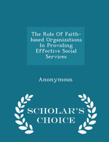 The Role Of Faith-based Organizations In Providing Effective Social Services - Scholar's Choice Edition