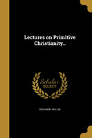 Lectures on Primitive Christianity..