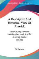 A Descriptive And Historical View Of Alnwick