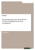 Die Vereinbarkeit einer gesetzlichen COVID-19-Impfpflicht mit dem Grundgesetz