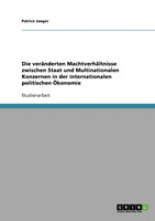 Die veränderten Machtverhältnisse zwischen Staat und Multinationalen Konzernen in der internationalen politischen Ökonomie