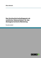 Das Kreislaufwirtschaftsgesetz als rechtlicher Rahmenfaktor für das ökologieorientierte Marketing