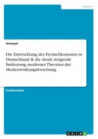 Die Entwicklung des Fernsehkonsums in Deutschland & die damit steigende Bedeutung moderner Theorien der Medienwirkungsforschung