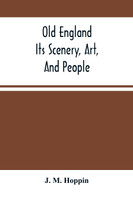Old England; Its Scenery, Art, And People