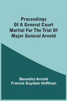 Proceedings Of A General Court Martial For The Trial Of Major General Arnold