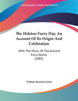 The Helston Furry Day, An Account Of Its Origin And Celebration