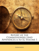 Report of the Commissioners [And Appendices a to S], Volume 1