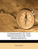 Ceremonies At The Dedication Of The Monuments...