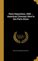 Paris Exposition, 1900 ... American Cicerone; How to See Paris Alone