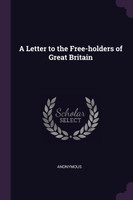 A Letter to the Free-holders of Great Britain