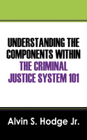 Understanding the Components Within the Criminal Justice System 101