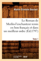 Le Roman de Merlin-l'enchanteur remis en bon français et dans un meilleur ordre. Tome 1 (Éd.1797)