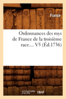 Ordonnances des roys de France de la troisième race. Volume 5 (Éd.1736)