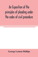 An exposition of the principles of pleading under the codes of civil procedure