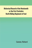 Historical Record of the Nineteenth, or the First Yorkshire North Riding Regiment of Foot