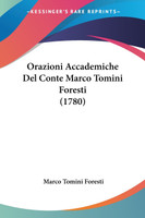 Orazioni Accademiche Del Conte Marco Tomini Foresti (1780)