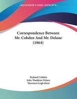 Correspondence Between Mr. Cobden And Mr. Delane (1864)