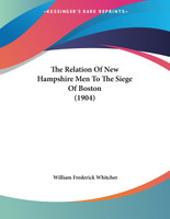 The Relation Of New Hampshire Men To The Siege Of Boston (1904)