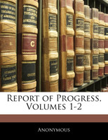 Report of Progress, Volumes 1-2