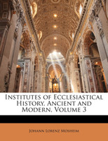 Institutes of Ecclesiastical History, Ancient and Modern, Volume 3